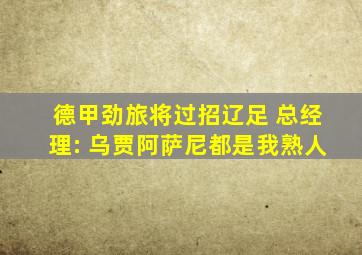 德甲劲旅将过招辽足 总经理: 乌贾阿萨尼都是我熟人